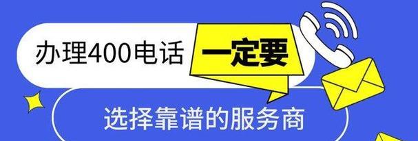 办理400电话的步骤和优势（以400电话为企业提供便捷服务的关键步骤及优势）