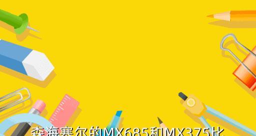 森海塞尔MX685耳机的卓越音质和舒适度（MX685耳机带来身临其境的音乐体验与长时间佩戴的舒适感）