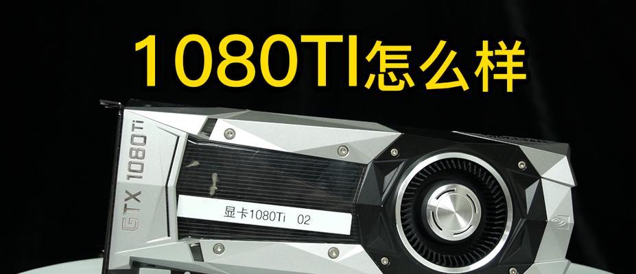 1080ti显卡（深度解析1080ti显卡，为您带来绝佳游戏体验）